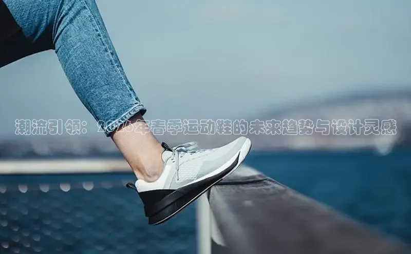 潮流引领：2026年春季运动鞋的未来趋势与设计灵感